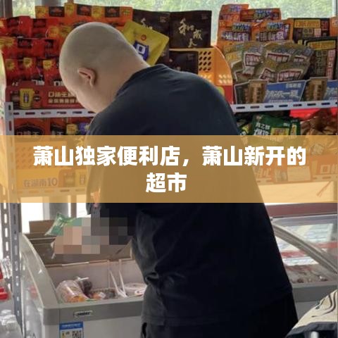 萧山独家便利店，萧山新开的超市 