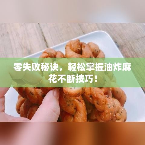 零失败秘诀，轻松掌握油炸麻花不断技巧！