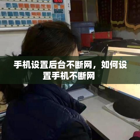 手机设置后台不断网，如何设置手机不断网 