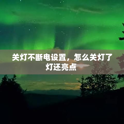 关灯不断电设置，怎么关灯了灯还亮点 