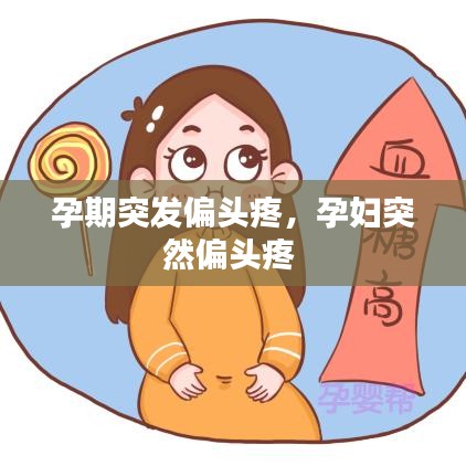 孕期突发偏头疼，孕妇突然偏头疼 