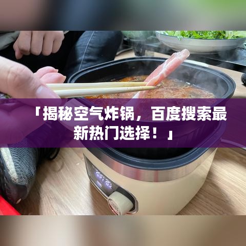 「揭秘空气炸锅，百度搜索最新热门选择！」