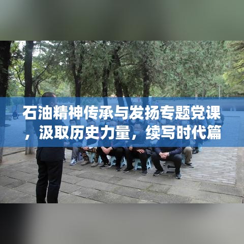 石油精神传承与发扬专题党课，汲取历史力量，续写时代篇章