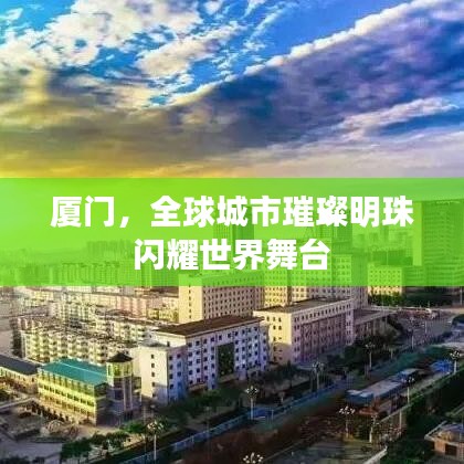 厦门，全球城市璀璨明珠闪耀世界舞台