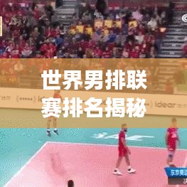 世界男排联赛排名揭秘，伊朗队崭露头角，实力崛起不容小觑！