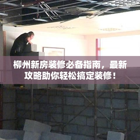 柳州新房装修必备指南，最新攻略助你轻松搞定装修！