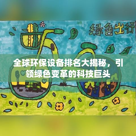 全球环保设备排名大揭秘，引领绿色变革的科技巨头