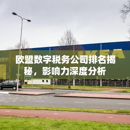 欧盟数字税务公司排名揭秘，影响力深度分析