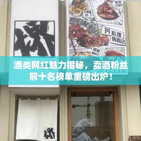 酒类网红魅力揭秘，卖酒粉丝前十名榜单重磅出炉！
