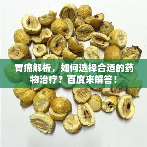 胃痛解析，如何选择合适的药物治疗？百度来解答！