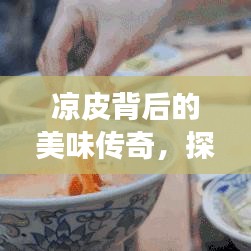 凉皮背后的美味传奇，探寻美味故事，尽享味蕾盛宴！