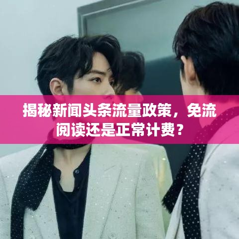 揭秘新闻头条流量政策，免流阅读还是正常计费？