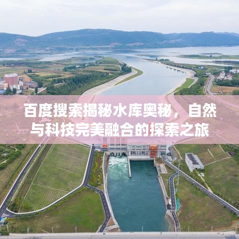 百度搜索揭秘水库奥秘，自然与科技完美融合的探索之旅
