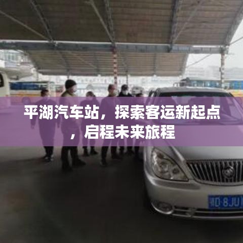 平湖汽车站，探索客运新起点，启程未来旅程