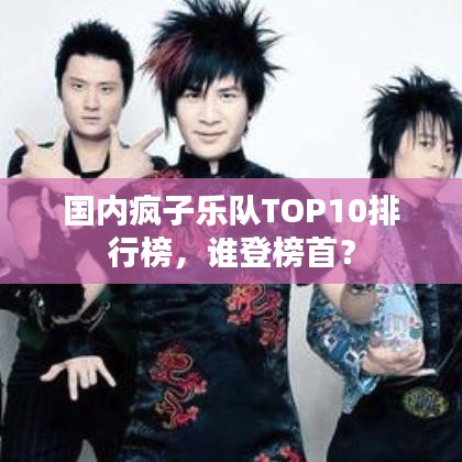 国内疯子乐队TOP10排行榜，谁登榜首？