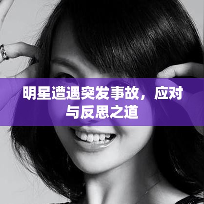 明星遭遇突发事故，应对与反思之道