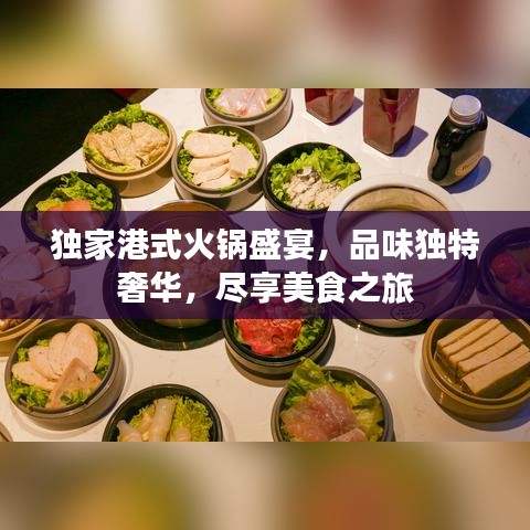 独家港式火锅盛宴，品味独特奢华，尽享美食之旅