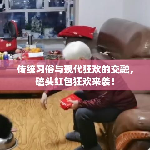 传统习俗与现代狂欢的交融，磕头红包狂欢来袭！