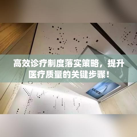 高效诊疗制度落实策略，提升医疗质量的关键步骤！
