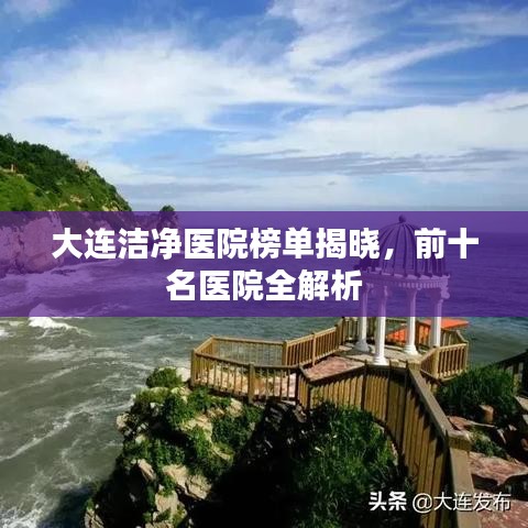 大连洁净医院榜单揭晓，前十名医院全解析