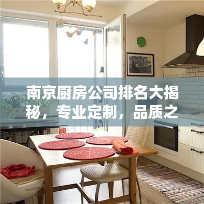 南京厨房公司排名大揭秘，专业定制，品质之选！