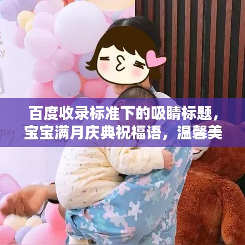 百度收录标准下的吸睛标题，宝宝满月庆典祝福语，温馨美好寄语传递爱！