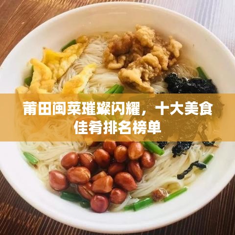 莆田闽菜璀璨闪耀，十大美食佳肴排名榜单