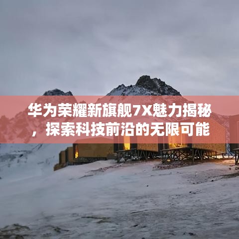 华为荣耀新旗舰7X魅力揭秘，探索科技前沿的无限可能