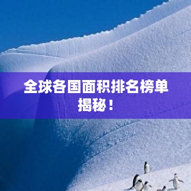 全球各国面积排名榜单揭秘！