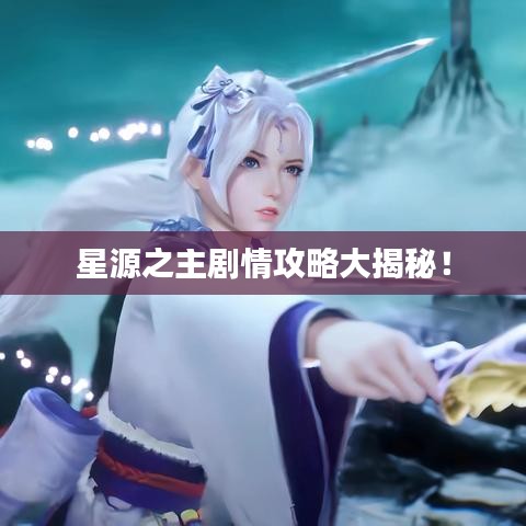 星源之主剧情攻略大揭秘！