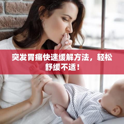 突发胃痛快速缓解方法，轻松舒缓不适！