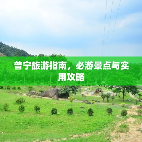 普宁旅游指南，必游景点与实用攻略