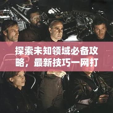 探索未知领域必备攻略，最新技巧一网打尽