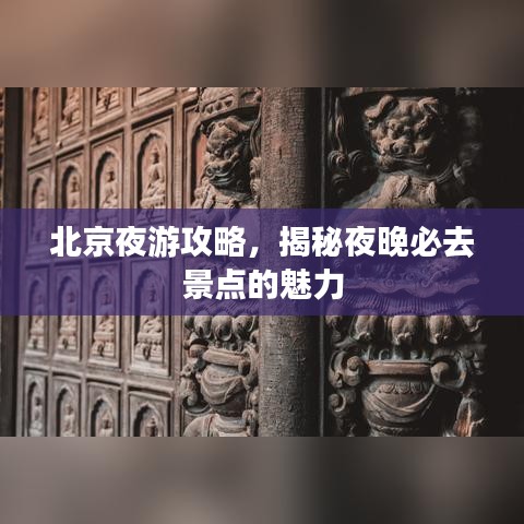 北京夜游攻略，揭秘夜晚必去景点的魅力