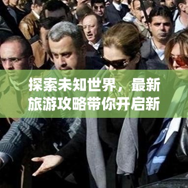 探索未知世界，最新旅游攻略带你开启新篇章
