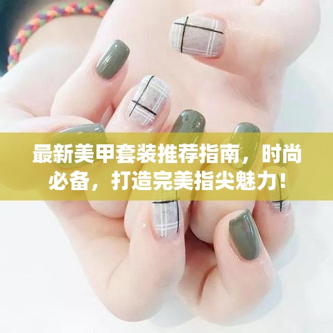 最新美甲套装推荐指南，时尚必备，打造完美指尖魅力！