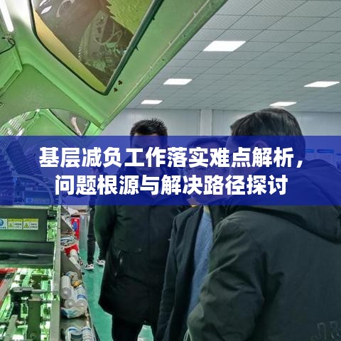 基层减负工作落实难点解析，问题根源与解决路径探讨