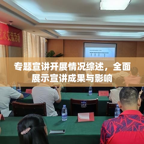 专题宣讲开展情况综述，全面展示宣讲成果与影响
