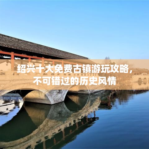 绍兴十大免费古镇游玩攻略，不可错过的历史风情