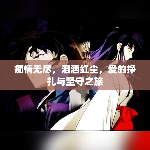痴情无尽，泪洒红尘，爱的挣扎与坚守之旅