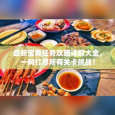 最新宝典任务攻略详解大全，一网打尽所有关卡挑战！