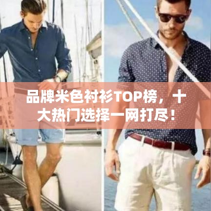 品牌米色衬衫TOP榜，十大热门选择一网打尽！