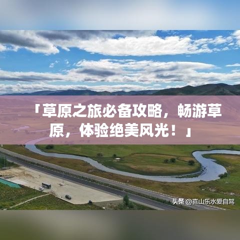「草原之旅必备攻略，畅游草原，体验绝美风光！」