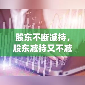 股东不断减持，股东减持又不减持 