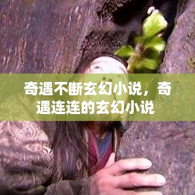 奇遇不断玄幻小说，奇遇连连的玄幻小说 