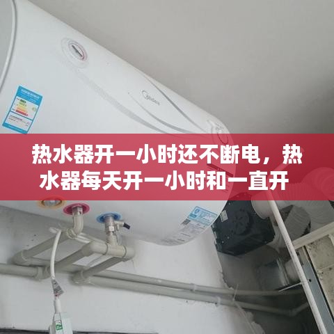 热水器开一小时还不断电，热水器每天开一小时和一直开 