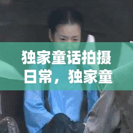 独家童话拍摄日常，独家童话演员表 