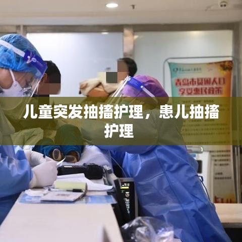 儿童突发抽搐护理，患儿抽搐护理 