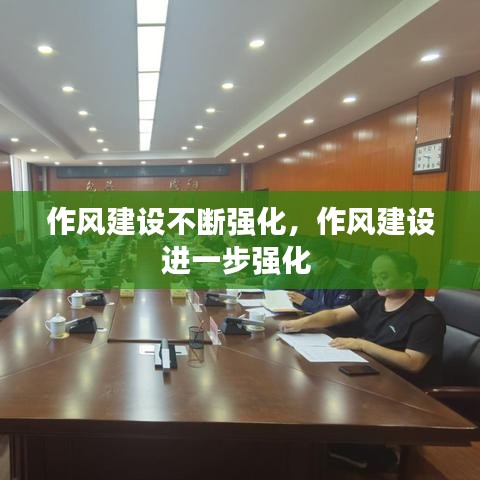 作风建设不断强化，作风建设进一步强化 