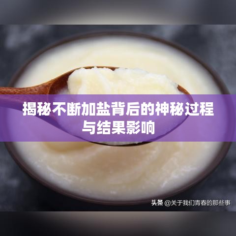 揭秘不断加盐背后的神秘过程与结果影响